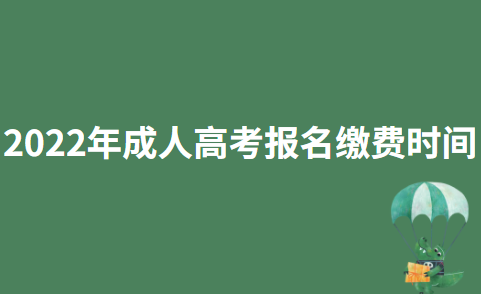 2022年浙江成人高考报名缴费时间：9月11日17:00