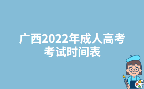广西2022年成人高考考试时间表