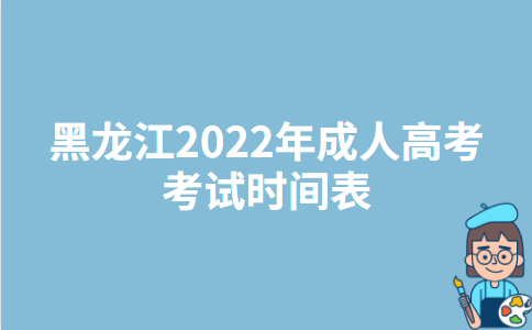 黑龙江2022年成人高考考试时间表
