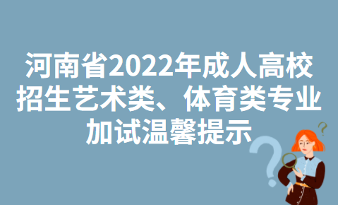 河南省2022年成人高校招生艺术类、体育类专业加试温馨提示