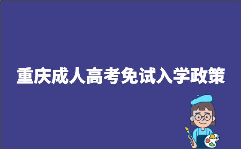 2023年重庆成人高考免试入学政策