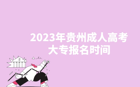 2023年贵州成人高考大专报名时间