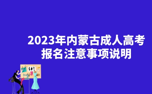 2023年内蒙古成人高考报名注意事项说明