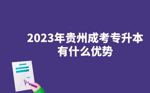 2023年贵州成考专升本有什么优势？