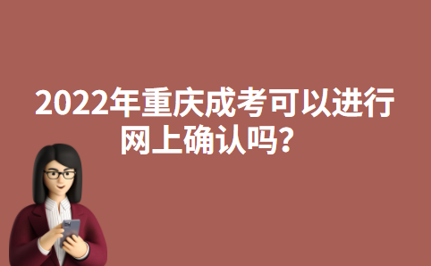 2022年重庆成考可以进行网上确认吗？