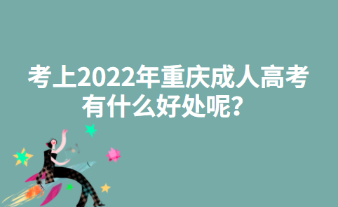 考上2022年重庆成人高考有什么好处呢？