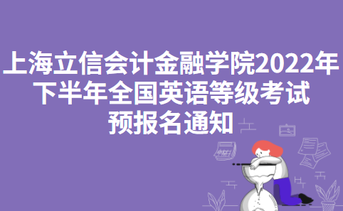 上海立信会计金融学院2022年下半年全国英语等级考试预报名通知