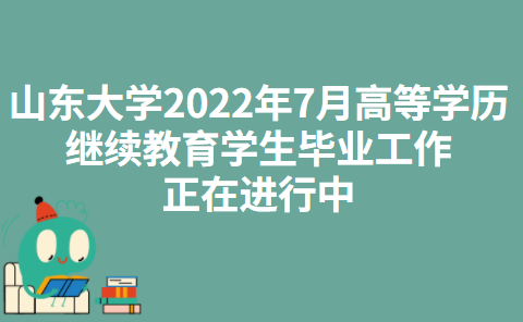 山东大学2022年7月高等学历继续教育学生毕业工作正在进行中