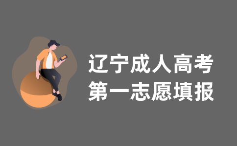 2021年辽宁省成人高考第一志愿填报指导
