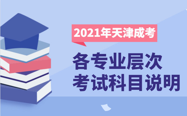 2021年天津市成人高考各层次开考科目说明