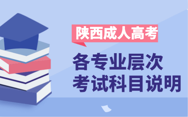 2021年陕西省成人高考各层次开考科目说明