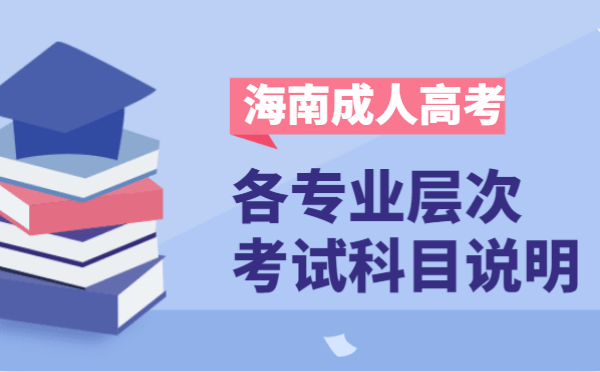 2021年海南省成人高考各层次开考科目说明