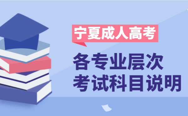 2021年宁夏成人高考各层次开考科目说明