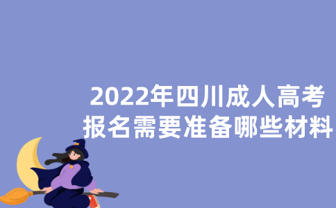 2022年四川成人高考报名需要准备哪些材料？