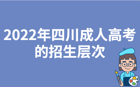 2022年四川成人高考的招生层次