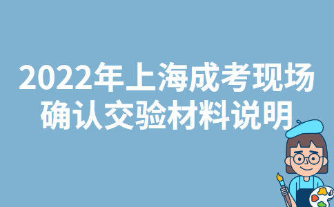 2022年上海成考现场确认交验材料说明