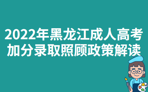 2022年黑龙江成人高考加分录取照顾政策解读