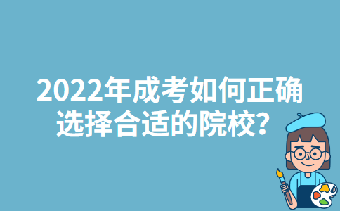 2022年江苏成考如何正确选择合适的院校？