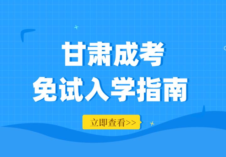 2022年甘肃省成人高考免考政策解读