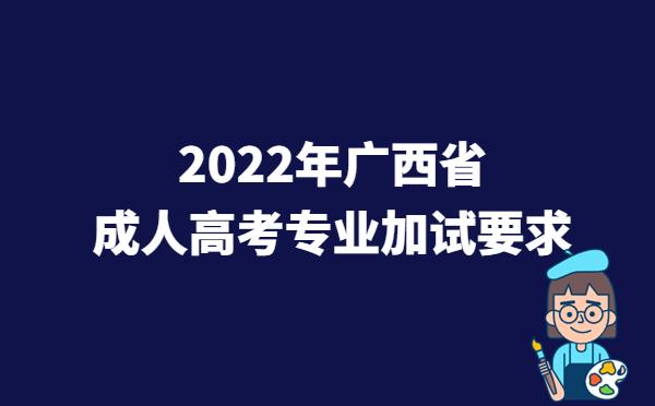 2022年广西省成人高考专业加试要求
