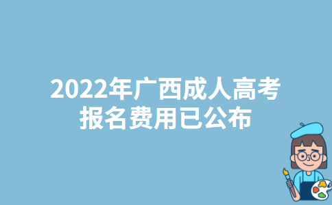 2022年广西成人高考报名费用已公布