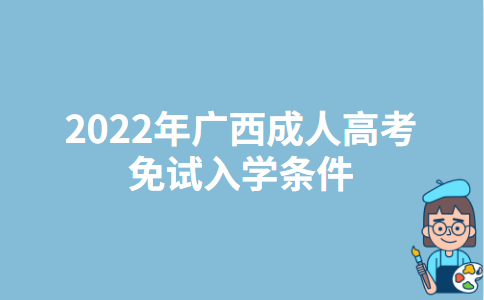 2022年广西成人高考免试入学条件