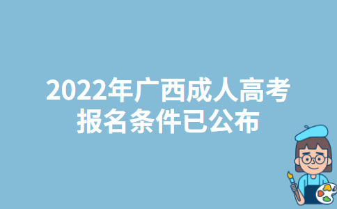 2022年广西成人高考报名条件已公布