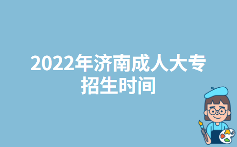 2022年济南成人大专招生时间
