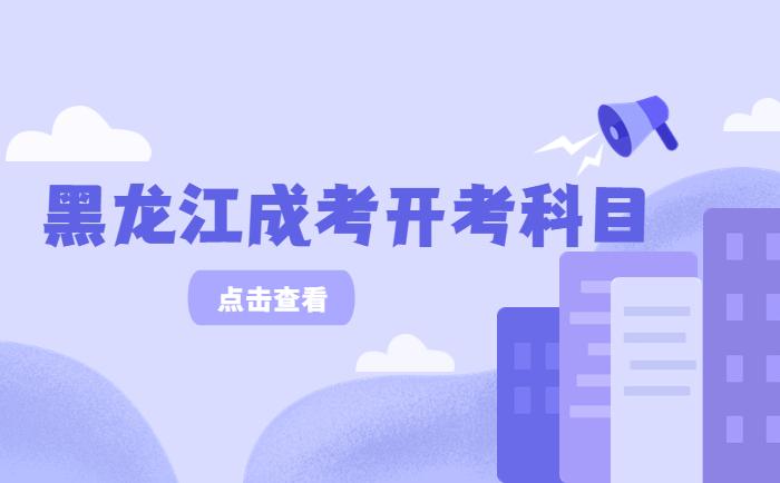 2022年黑龙江省成人高考各层次开考科目说明